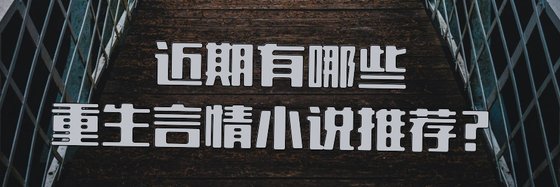 近期有哪些重生言情小說推薦？
